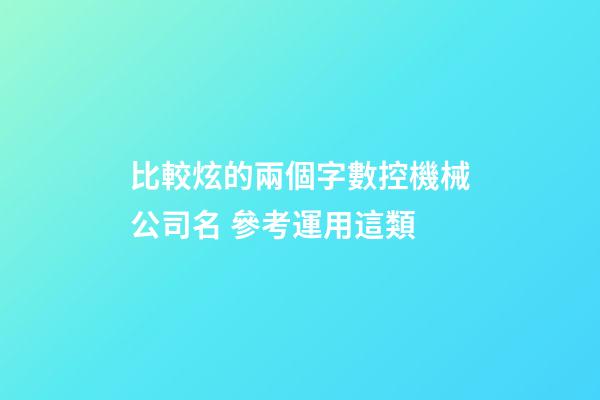 比較炫的兩個字數控機械公司名 參考運用這類-第1張-公司起名-玄機派